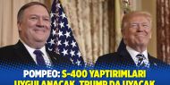 Pompeo: S-400 yaptırımları uygulanacak, Trump da uyacak