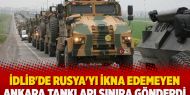  İdlib'de Rusya'yı ikna edemeyen Ankara tankları sınıra gönderdi