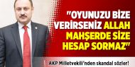 AKP Milletvekili’nden skandal sözler! "Oyunuzu bize verirseniz Allah mahşerde size hesap sormaz"
