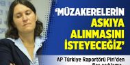AP Türkiye Raportörü Piri'den flaş açıklama: Müzakerelerin askıya alınmasını isteyeceğiz