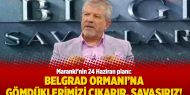 Maranki’nin 24 Haziran planı: Belgrad Ormanı’na gömdüklerimizi çıkarır, savaşırız!