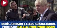 Boris Johnson'a Leeds sokaklarında protesto: Halkla oyun oynuyorsun