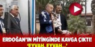 Erdoğan’ın mitinginde kavga çıktı! ‘Eyvah, eyvah…’