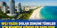   WSJ yazdı: Dolar zengini Türkler için Miami'de gökdelen