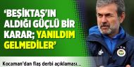 Kocaman: Beşiktaş'ın aldığı güçlü bir karar; yanıldım, gelmediler