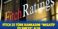 Fitch 25 Türk bankasını "negatif izlemeye" aldı