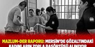 ​Mazlum-Der raporu: Mersin’de gözaltındaki kadınların zorla başörtüsü alınıyor