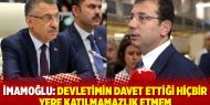 İmamoğlu: Devletimin davet ettiği hiçbir yere katılmamazlık etmem
