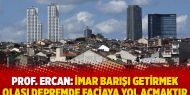 Prof. Dr. Ahmet Ercan: İmar barışı getirmek olası depremde faciaya yol açmaktır