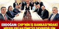 Erdoğan: CHP’nin İş Bankası’ndaki hisseleri Hazine’ye devredilsin