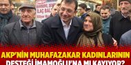 AKP'nin muhafazakar kadınlarının desteği İmamoğlu'na mı kayıyor?