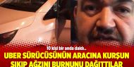UBER sürücüsünün aracına kurşun sıkıp ağzını burnunu dağıttılar
