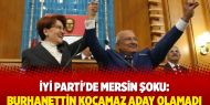 İYİ Parti'de Mersin şoku: Burhanettin Kocamaz aday olamadı