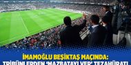İmamoğlu Beşiktaş maçında: Tribünlerden ‘Mazbatayı ver’ tezahüratı