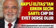  AKP'li Elitaş'tan erken seçim şartı: CHP de evet derse olur