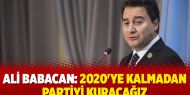 Ali Babacan: 2020'ye kalmadan partiyi kuracağız