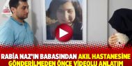 Rabia Naz’ın babasından akıl hastanesine gönderilmeden önce videolu anlatım