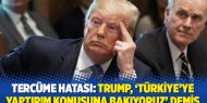 Tercüme hatası: Trump, ‘Türkiye’ye yaptırım konusuna bakıyoruz’ demiş