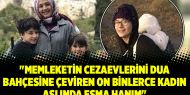 "Memleketin cezaevlerini dua bahçesine çeviren on binlerce kadın aslında Esma Hanım"