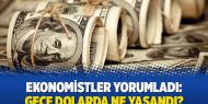 Ekonomistler yorumladı: Gece dolarda ne yaşandı?