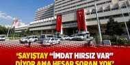 ‘Sayıştay “İmdat hırsız var” diyor ama hesap soran yok’