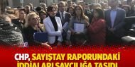 CHP, Sayıştay raporundaki iddiaları savcılığa taşıdı