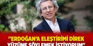 Gazeteci Can Dündar: Erdoğan’a eleştirimi direk yüzüne söylemek istiyorum