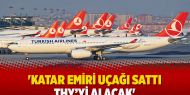 'Katar Emiri uçağı sattı THY’yi alacak'