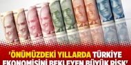 'Önümüzdeki yıllarda Türkiye ekonomisini bekleyen büyük risk'