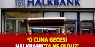 Ekonomist Yeşilada: O cuma gecesi Halkbank’ta ne oldu?