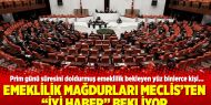 Emeklilik mağdurları Meclis’ten “iyi haber” bekliyor