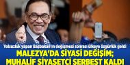Malezya'da siyasi değişim; Muhalif Siyasetçi serbest kaldı