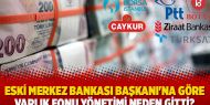  Eski Merkez Bankası Başkanı'na göre Varlık Fonu yönetimi neden gitti?