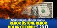 Merkez Bankasının müdahalesi de yetmedi! DOLAR ÇILDIRDI: 5.31 TL