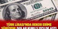 Türk Lirası’nda rekor erime sürüyor: Dolar kuru 5,19’u da aştı