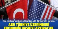 "ABD Türkiye üzerindeki ekonomik baskıyı artıracak"