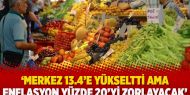 ‘Merkez 13.4’e yükseltti ama enflasyon yüzde 20’yi zorlayacak’