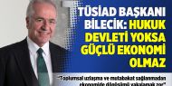 TÜSİAD Başkanı Bilecik: Hukuk devleti yoksa güçlü ekonomi olmaz