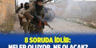 8 soruda İdlib: Neler oluyor, ne olacak?