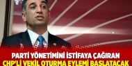 Parti yönetimini istifaya çağıran CHP'li vekil oturma eylemi başlatacak