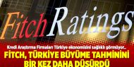 Fitch, Türkiye büyüme tahminini bir kez daha düşürdü